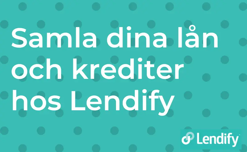 Samla dina lån och krediter hos Lendify