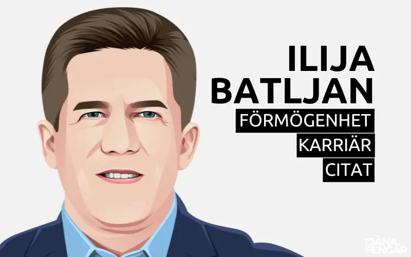 Ilija Batljan förmögenhet karriär citat